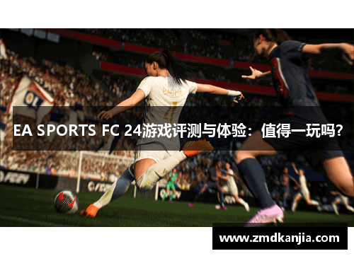 EA SPORTS FC 24游戏评测与体验：值得一玩吗？
