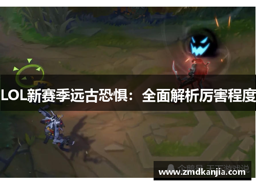 LOL新赛季远古恐惧：全面解析厉害程度