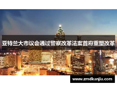 亚特兰大市议会通过警察改革法案首府重塑改革