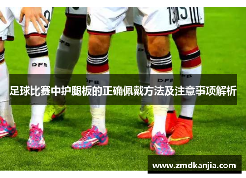 足球比赛中护腿板的正确佩戴方法及注意事项解析