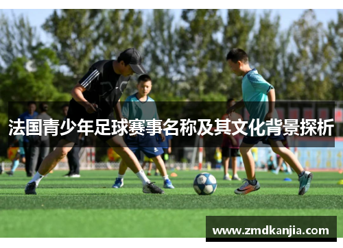 法国青少年足球赛事名称及其文化背景探析