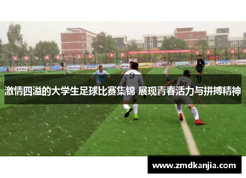 激情四溢的大学生足球比赛集锦 展现青春活力与拼搏精神