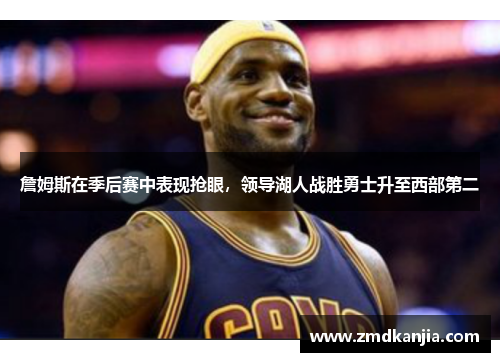 詹姆斯在季后赛中表现抢眼，领导湖人战胜勇士升至西部第二